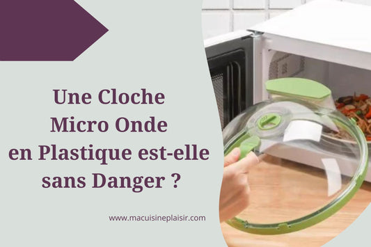 Une Cloche Micro Onde en Plastique est-elle Sans Danger ?