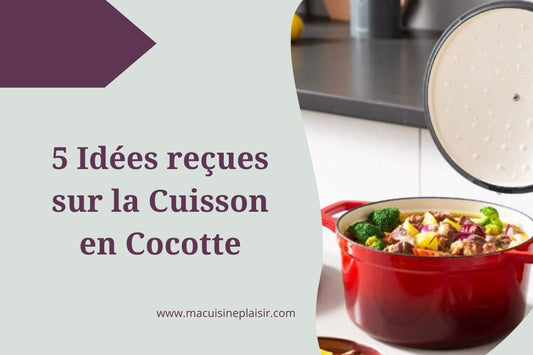 5 Idées reçues sur la Cuisson en Cocotte
