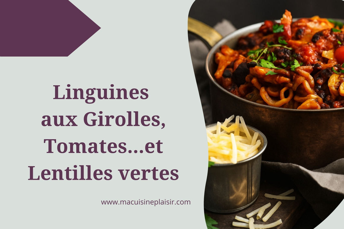 Linguines aux Girolles, Tomates et...Lentilles Vertes