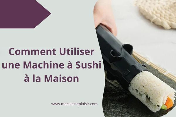 Comment Utiliser une Machine à Sushi à la maison : Le Guide Complet pour Débutants