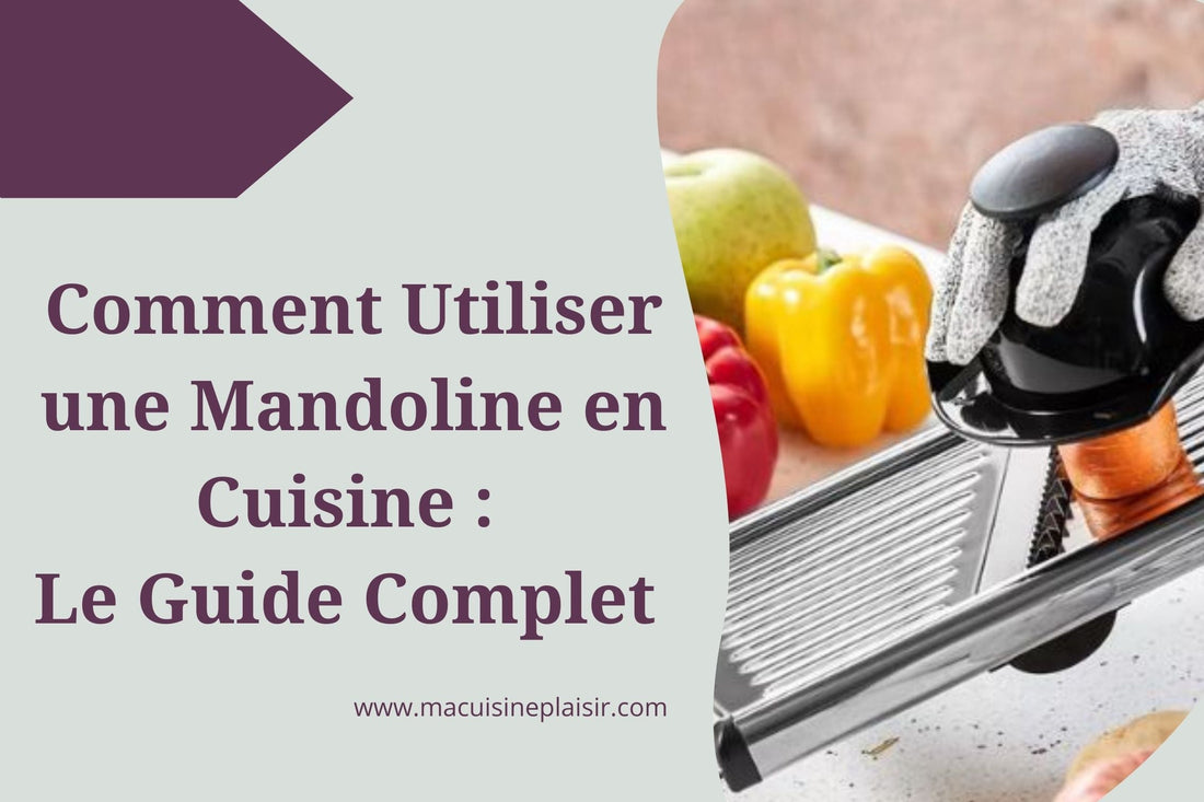 Comment bien utiliser une mandoline en cuisine : Le guide complet