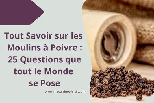 Tout Savoir sur les Moulins à Poivre : 25 Questions que tout le Monde se Pose