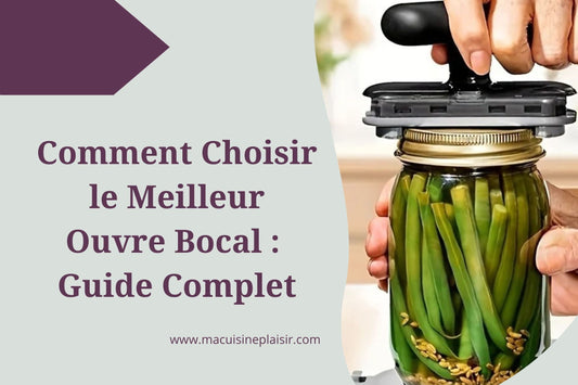Comment Choisir le Meilleur Ouvre Bocal : Guide Complet