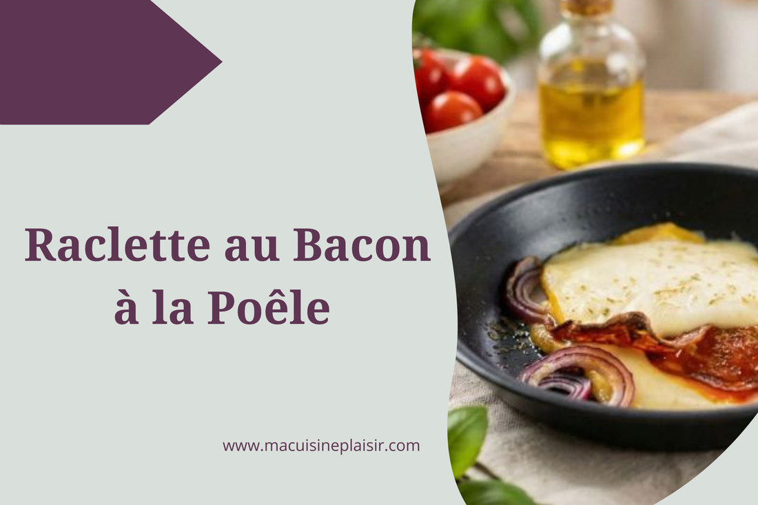 Raclette au Bacon à la Poêle
