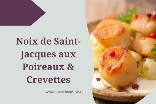 Noix de Saint-Jacques aux Poireaux et Crevettes