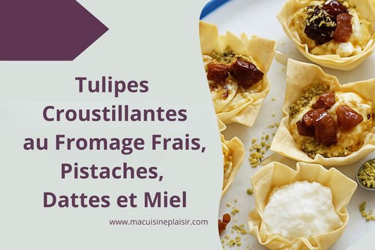 Tulipes Croustillantes au Fromage Frais, Pistaches, Dattes et Miel