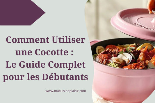Comment Utiliser une Cocotte : Le Guide Complet pour les Débutants
